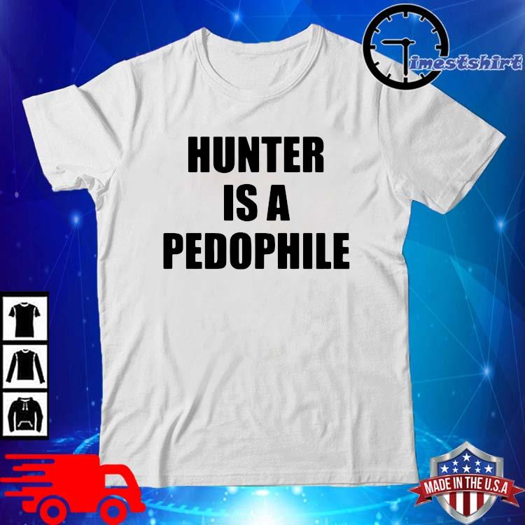 Hunter is a pedophile shirt
