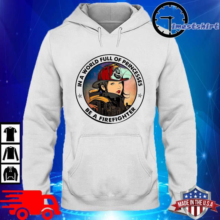 In A World Full Of Princesses Be A Firefighter Shirt hoodie trang