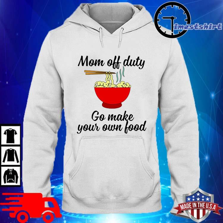 Mom Off Duty Go Make Your Own Food Shirt hoodie trang