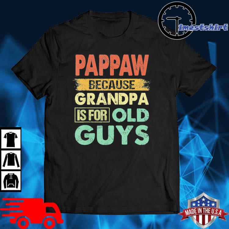 Download Pappaw Because Grandpa Is For Old Guys Father S Day Shirt Hoodie Sweater Long Sleeve And Tank Top