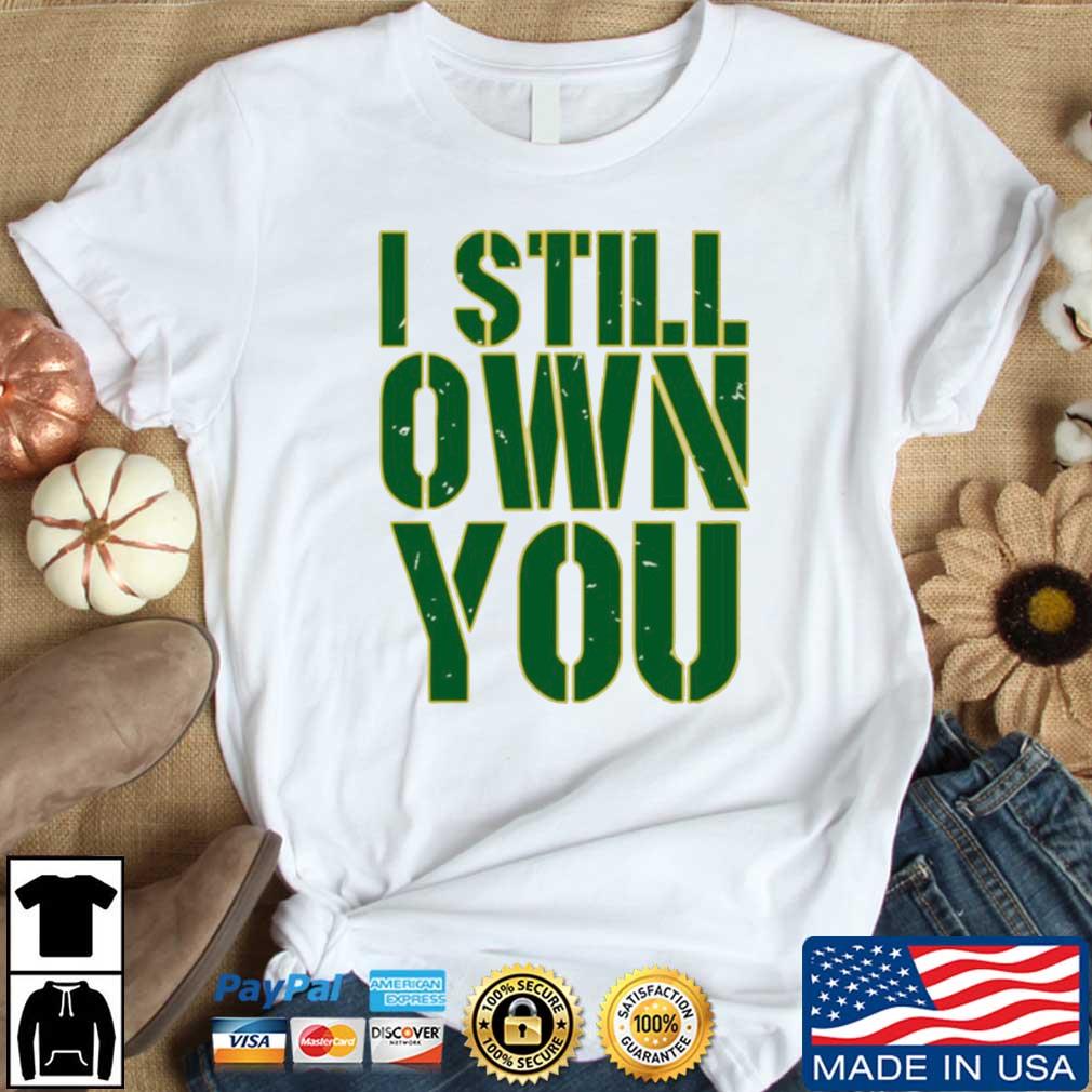 I still own you Green Bay Packers shirt, hoodie, sweater, long sleeve and  tank top