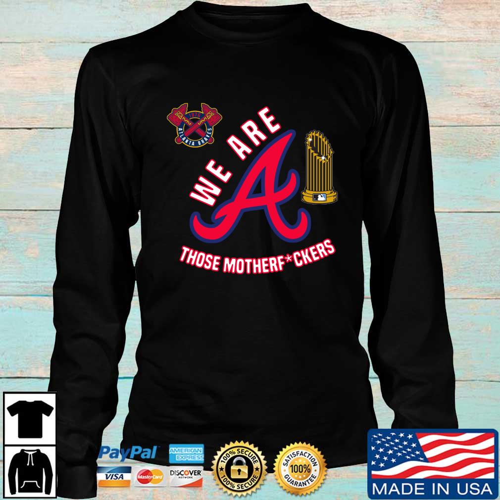 Atlanta Braves we are those motherfuckers t-shirt, hoodie, sweater, long  sleeve and tank top