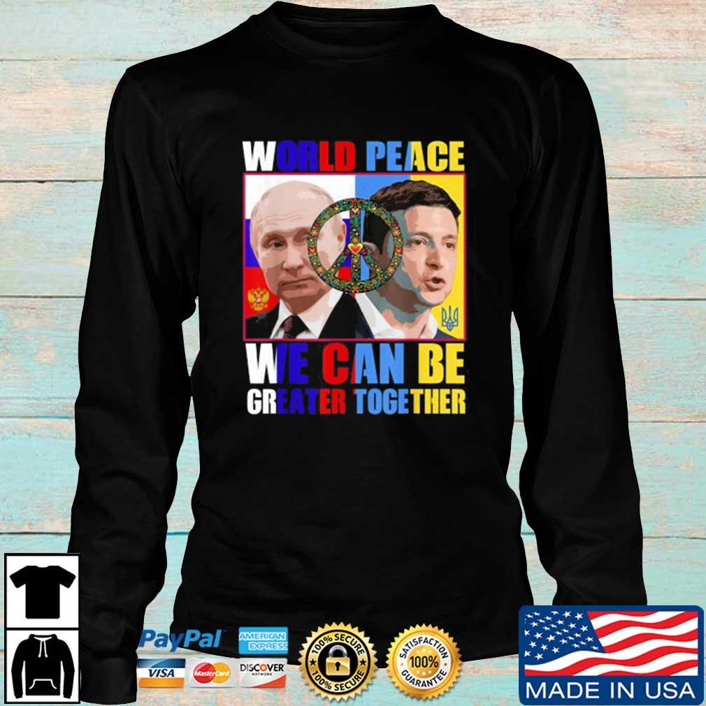 World Peace We Can Be Greater Together Support Ukraine Shirt, hoodie,  sweater, long sleeve and tank top