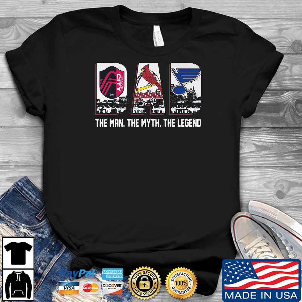 St. Louis City SC St. Louis Cardinals St. Louis Blues Dad the man the myth  the legend 2022 shirt, hoodie, sweater, long sleeve and tank top