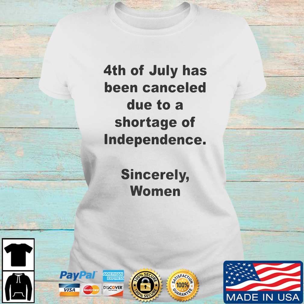 4Th Of July Has Been Canceled Due To A Shortage Of Independence Sincerely Women Shirt Ladies trang
