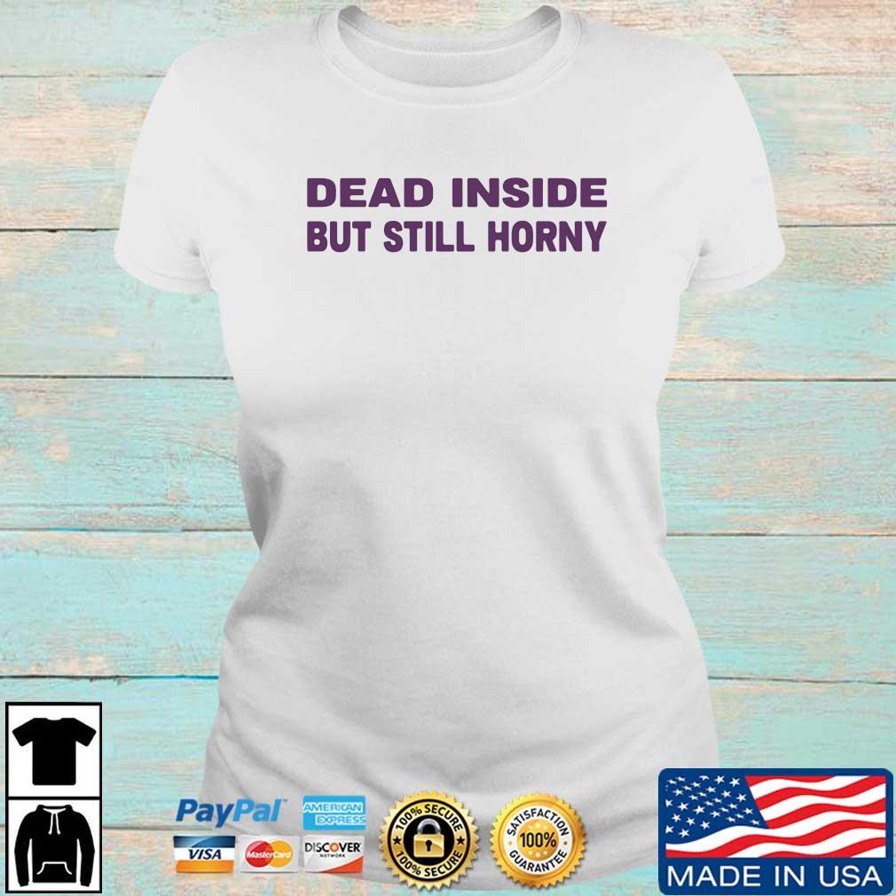 Dead Inside But Still Horny 2022 Shirt Ladies trang