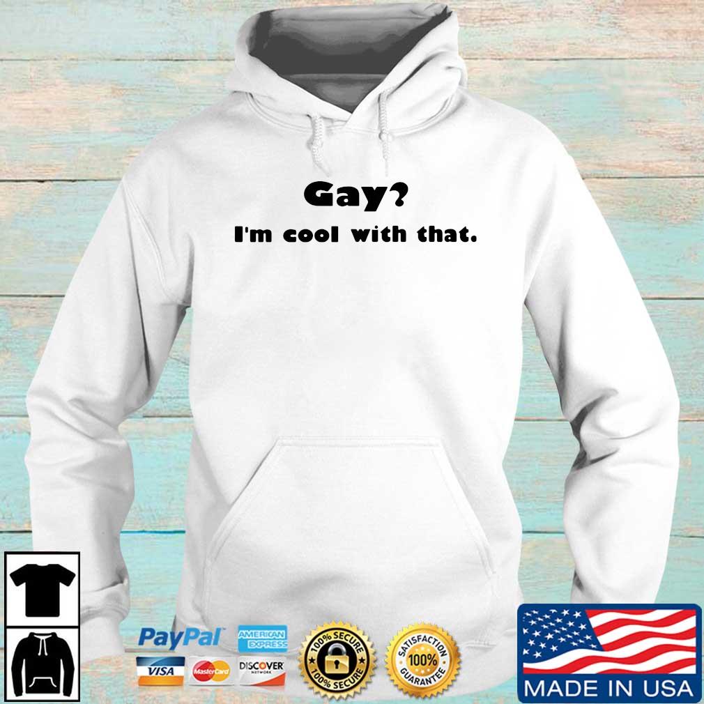 Gay I’m Cool With That Shirt Hoodie trang