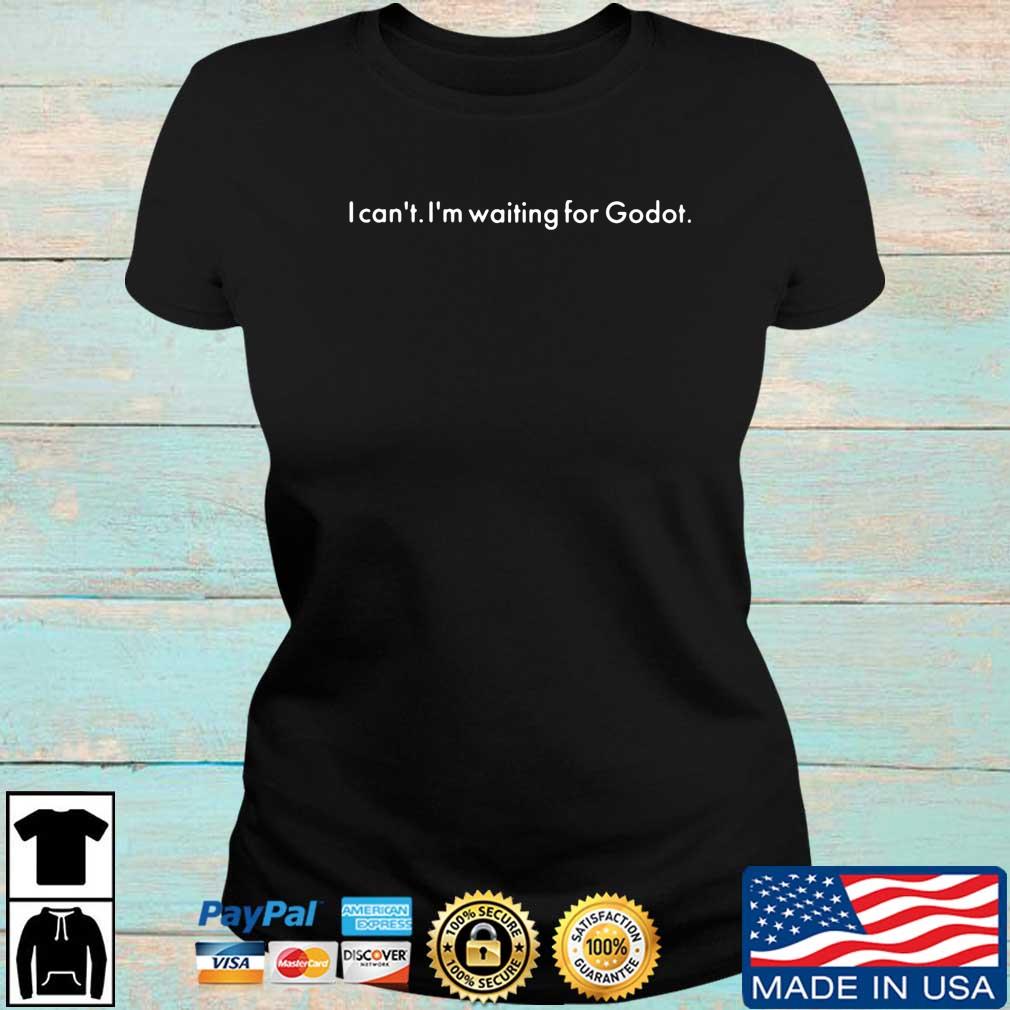 I Can’t I’m Waiting For Godot Shirt Ladies den