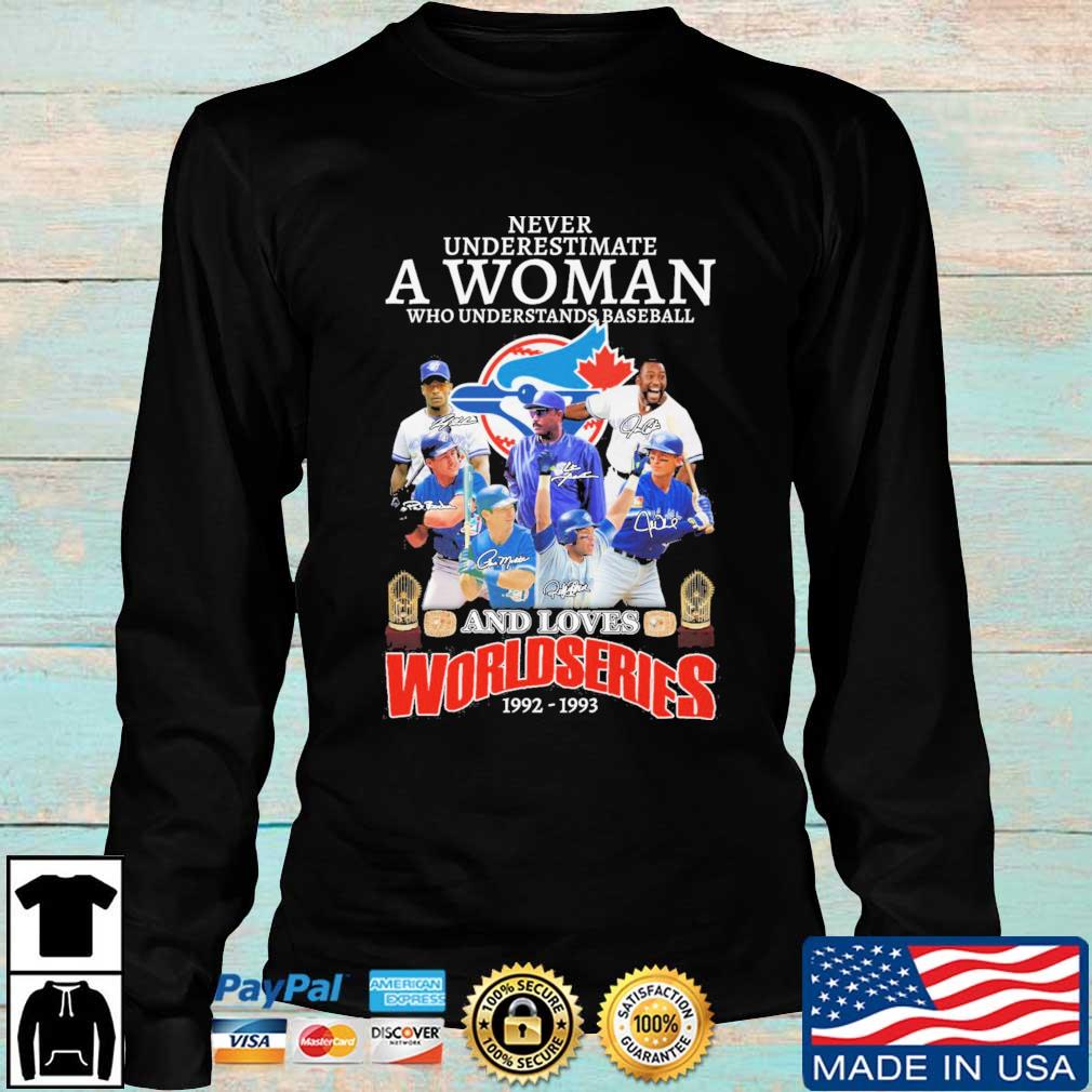 Toronto Blue Jays never underestimate a woman who understands baseball and  loves World Series 1992-1993 signatures shirt, hoodie, sweater, long sleeve  and tank top