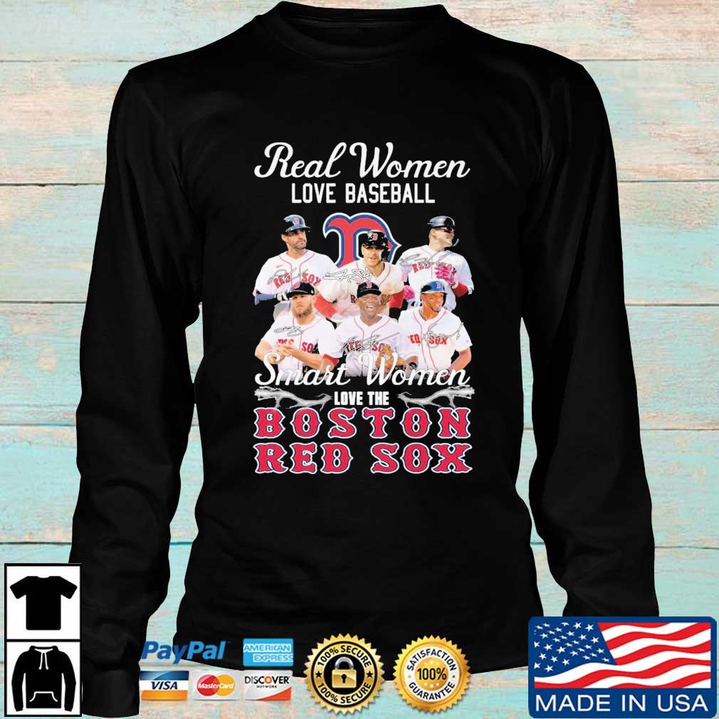 Boston Red Sox Real Women love Baseball Smart Women love the Boston Red Sox  signatures shirt, hoodie, sweater, long sleeve and tank top