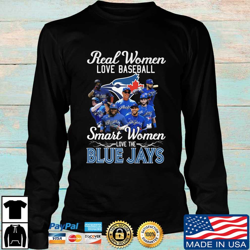 Official Real Women love Baseball Smart Women love the Toronto Blue Jays  signatures shirt, hoodie, sweater, long sleeve and tank top