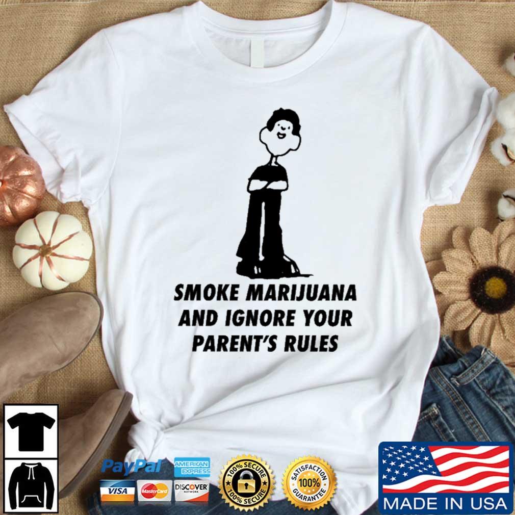 Smoke Marijuana And Ignore Your Parent's Rules shirt
