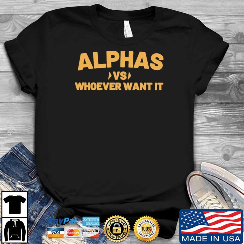 Alphas Vs Whoever Want It shirt