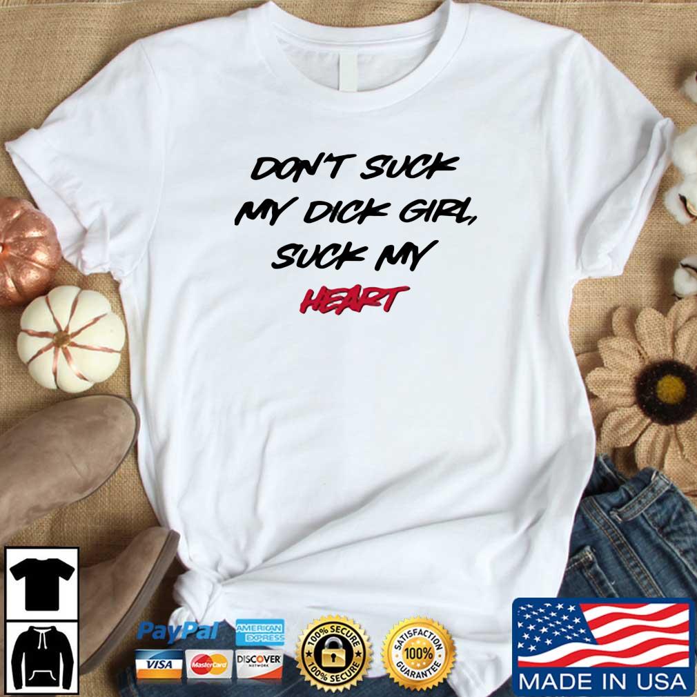 Don't Suck My Dick Girl Suck My Heart 2022 Shirt