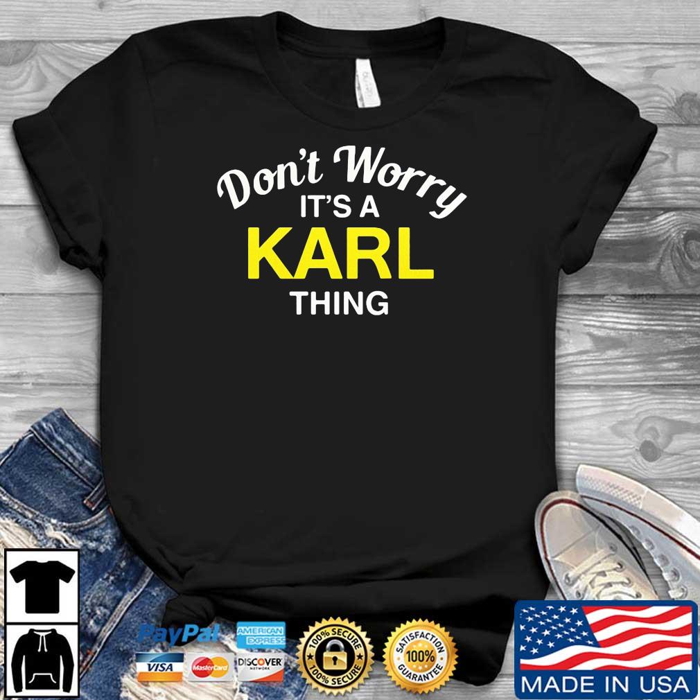 Don't Worry It's A Karl Thing Shirt