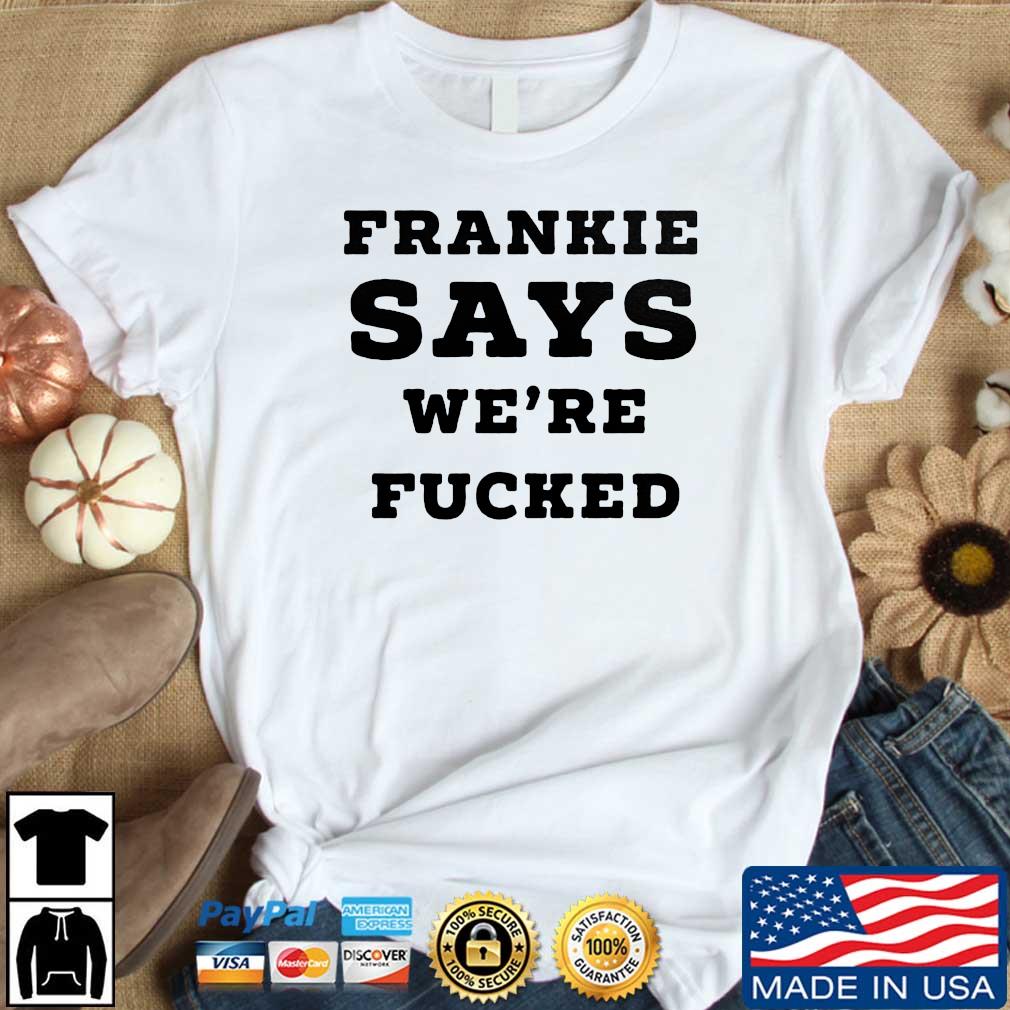 Frankie Say We're Fucked Shirt