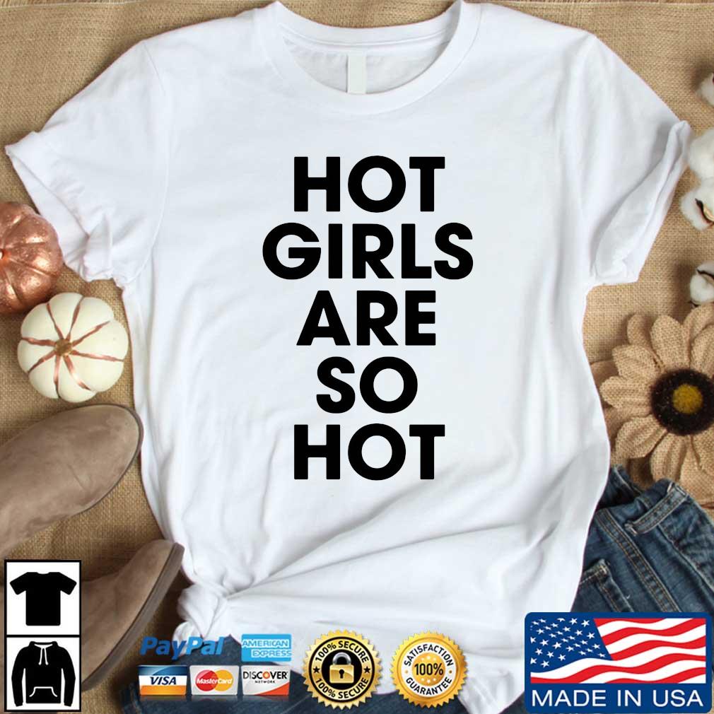 Funny Hot Girls Are So Hot Shirt