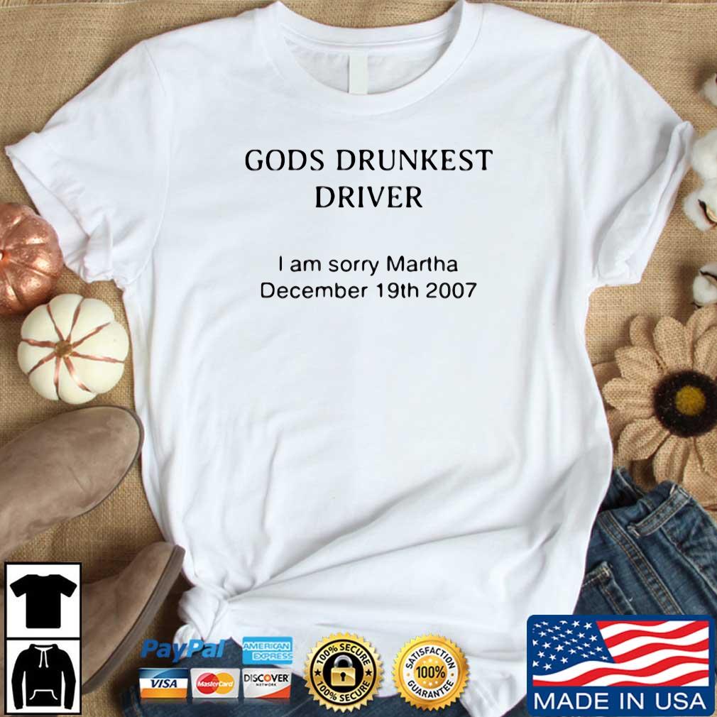 God's Drunkest Driver I Am Sorry Martha December 19th 2007 Shirt