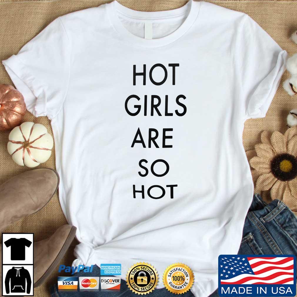 Hot Girls Are So Hot 2022 Shirt
