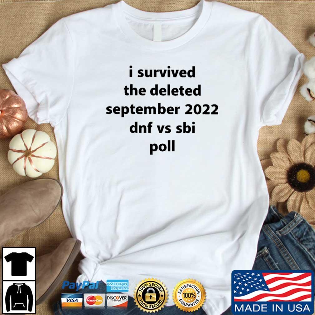 I Survived The Deleted September 2022 Dnf Vs Sbi Poll shirt