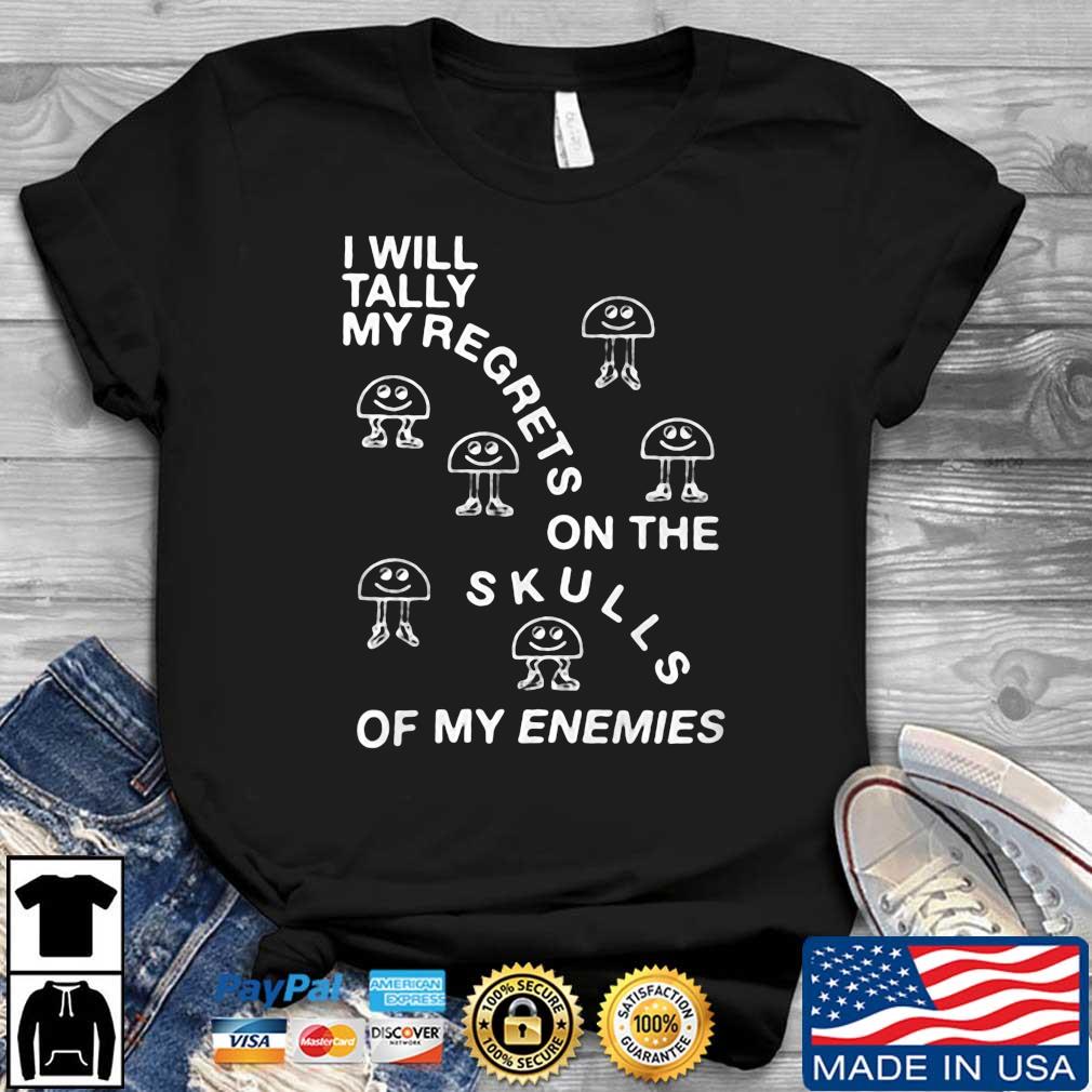 I Will Tally My Regrets On The Skulls Of My Enemies Shirt