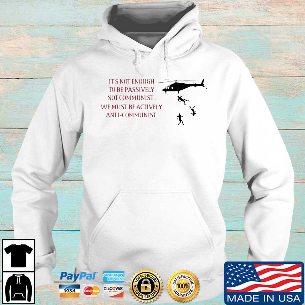 It's Not Enough To Be Passively Not Communist We Must Be Actively Anti-Communist Shirt Hoodie trang