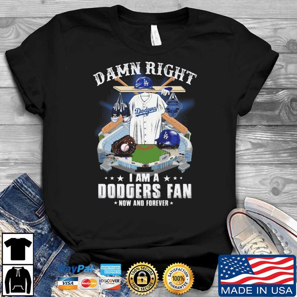 Los Angeles Dodgers Stadium Damn Right I Am A Dodgers Fan Now And Forever shirt