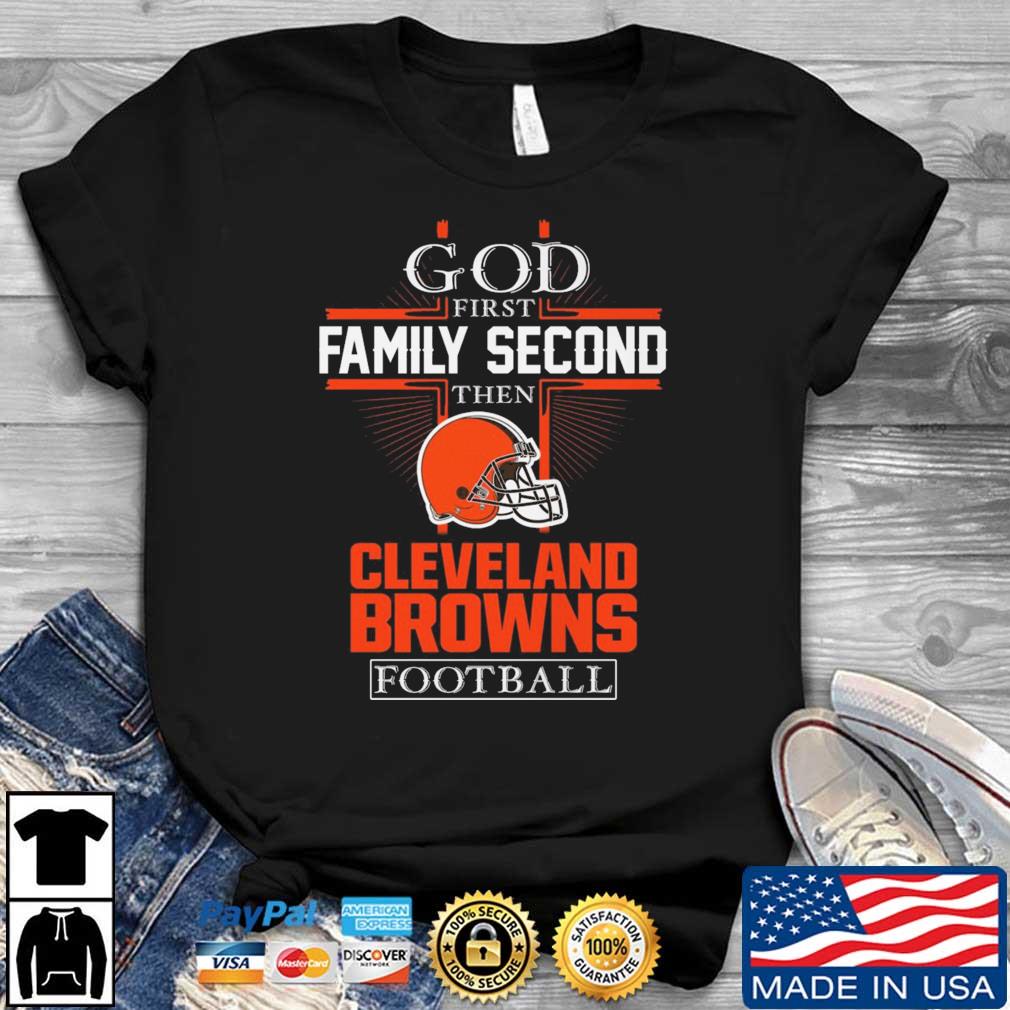 Official God First Family Second Then Cleveland Browns Football shirt