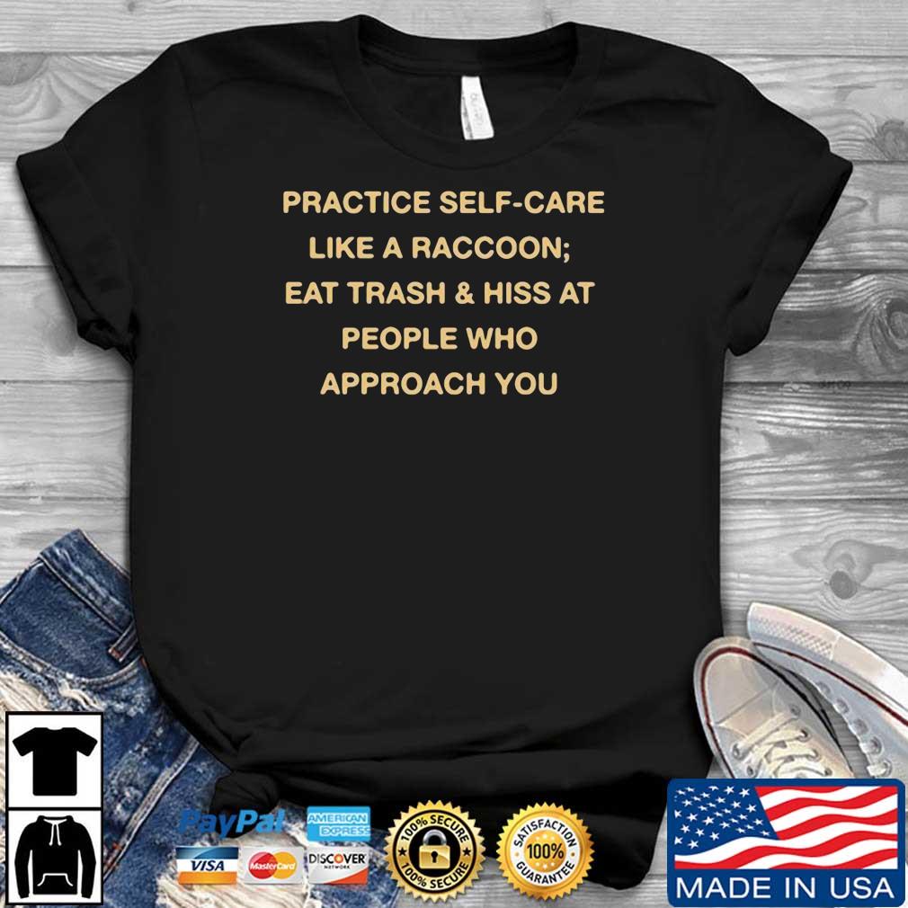 Practice Self Care Like A Raccoon Eat Trash 2022 Shirt