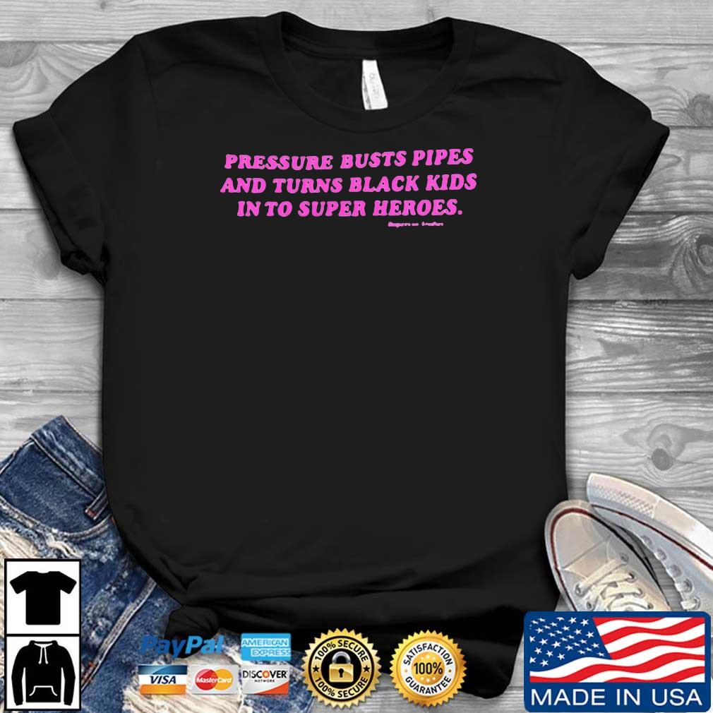 Pressure Busts Pipes And Turns Black Kids Into Superheroes Shirt