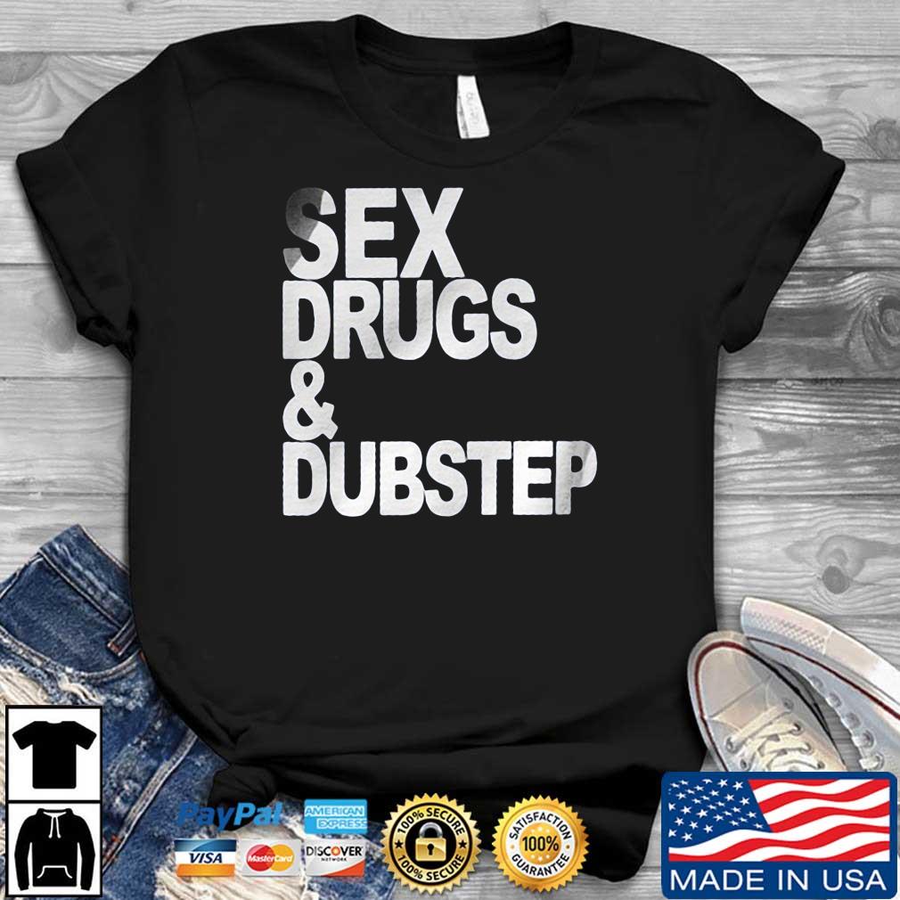 Sex Drugs And Dubstep Shirt