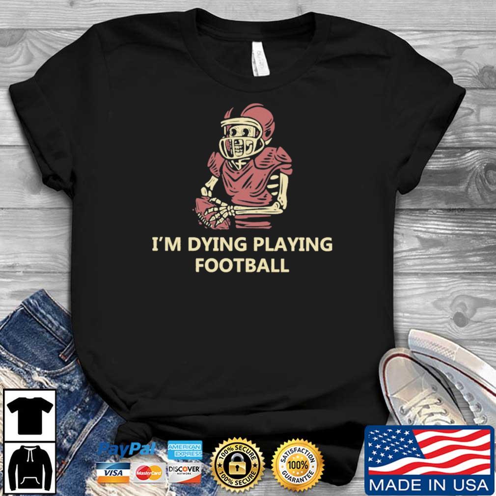 Skeleton I'm Dying Playing Football shirt