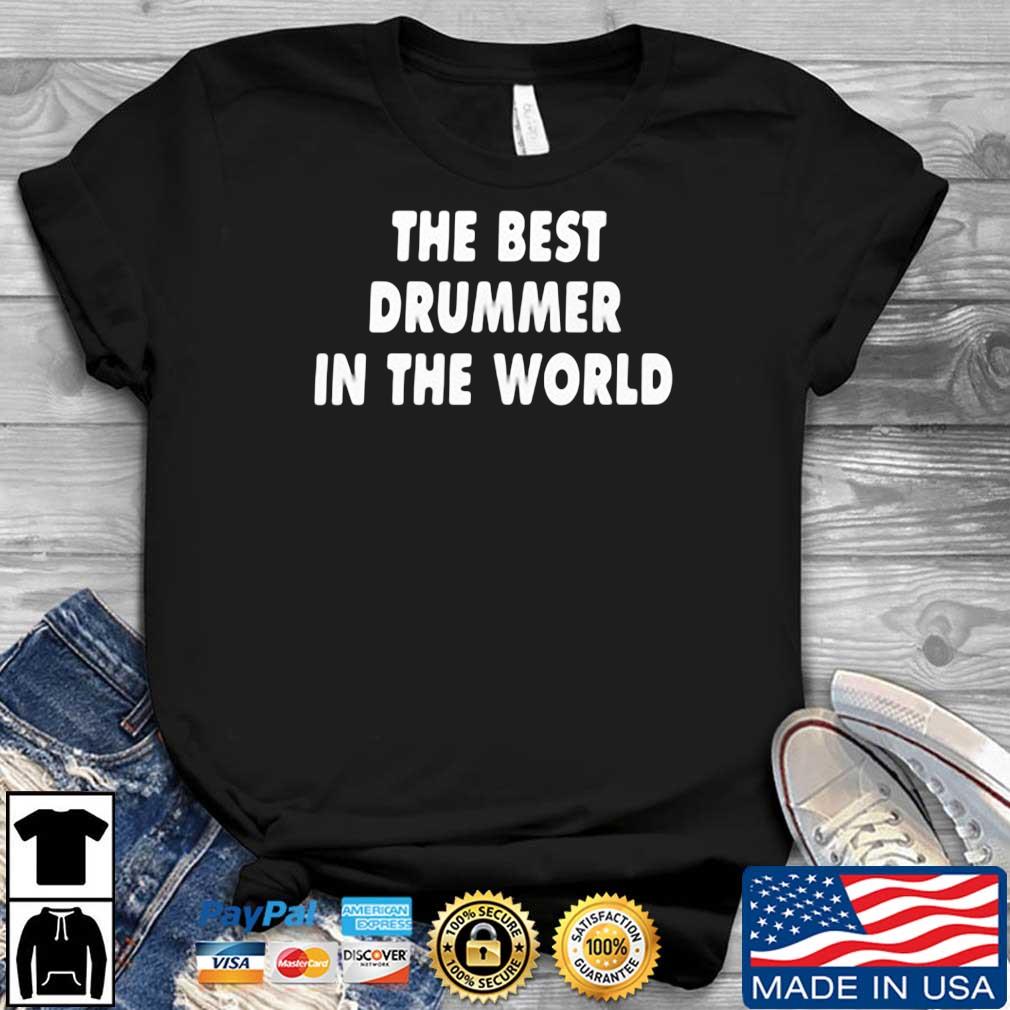 The Best Drummer In The World Shirt