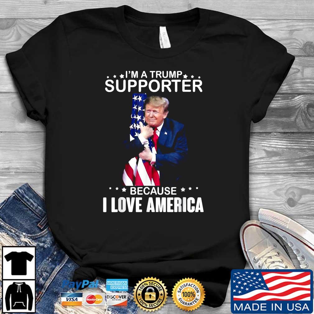 Top Donald Trump I’m A Trump Supporter Because I Love America T-Shirt