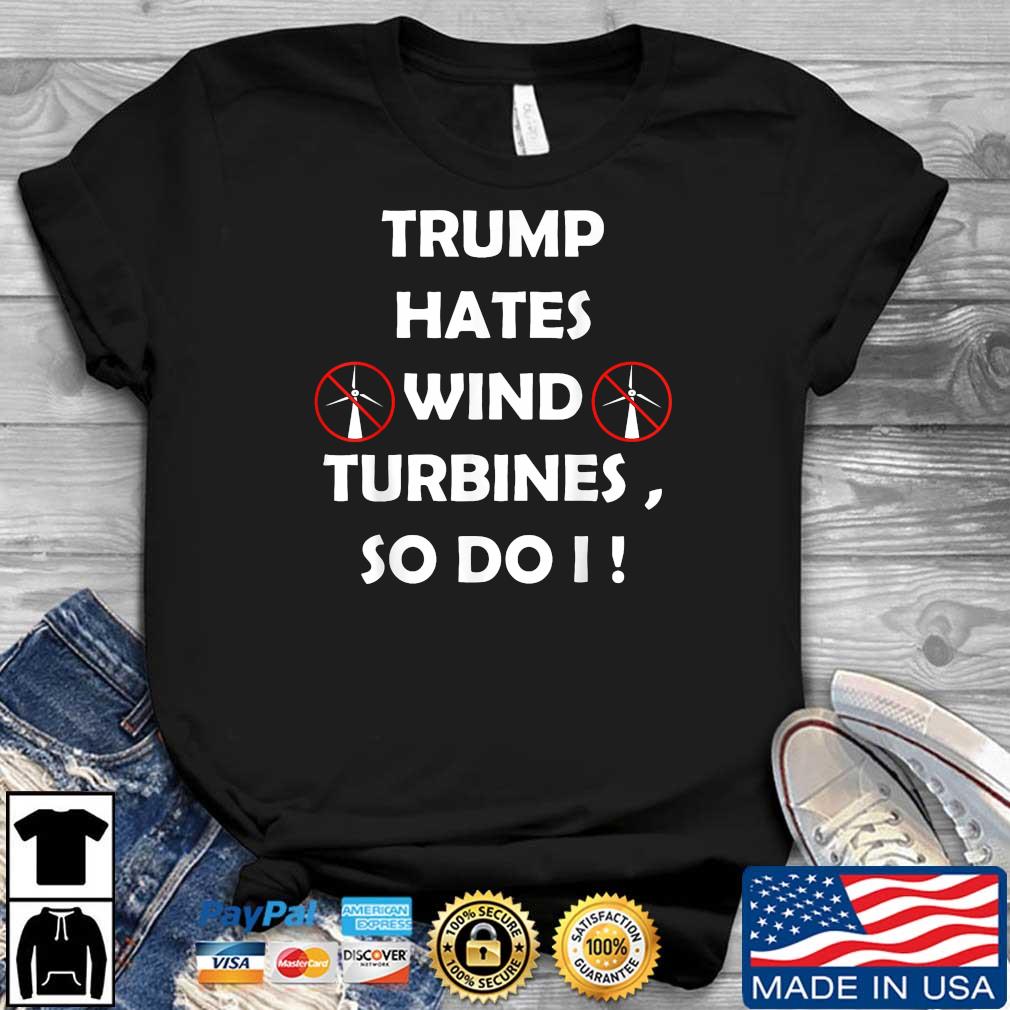 Trump Hates Wind Turbines So Do I Shirt