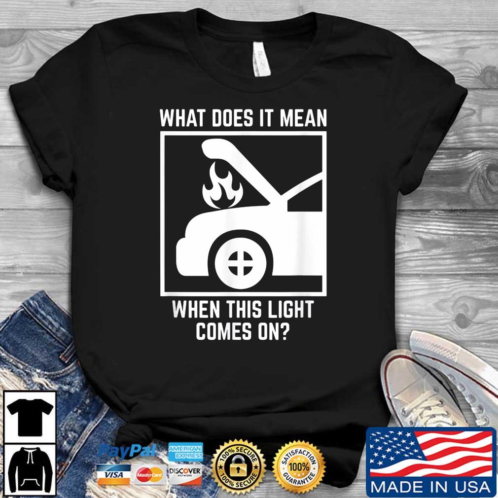 What Does It Mean When This Light Comes On shirt