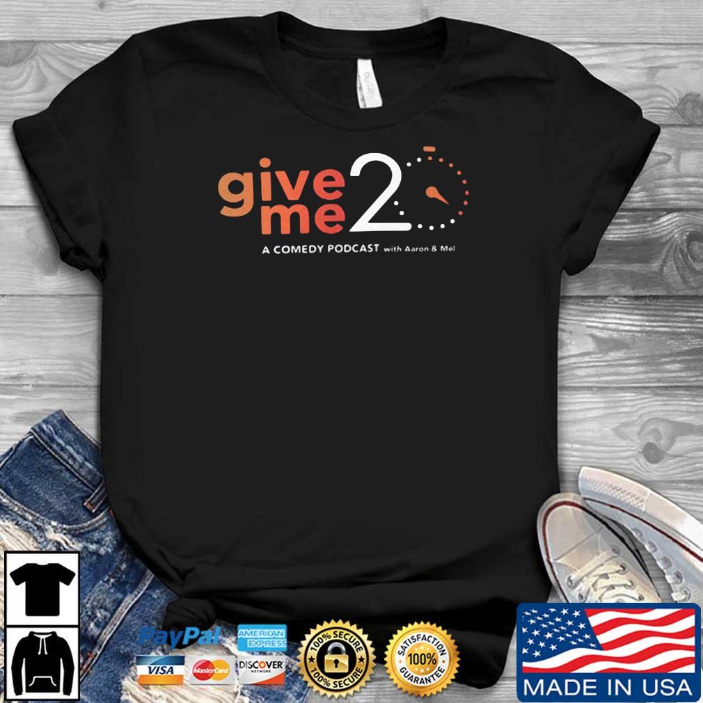 Give 20 Me A Comedy Podcast With Aaron And Mel Shirt