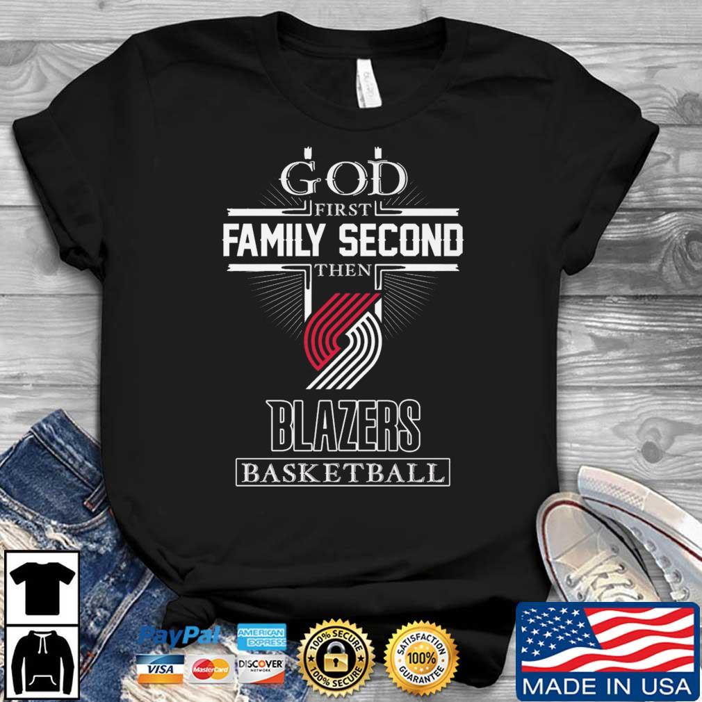 God First Family Second Then Portland Trail Blazers Basketball shirt