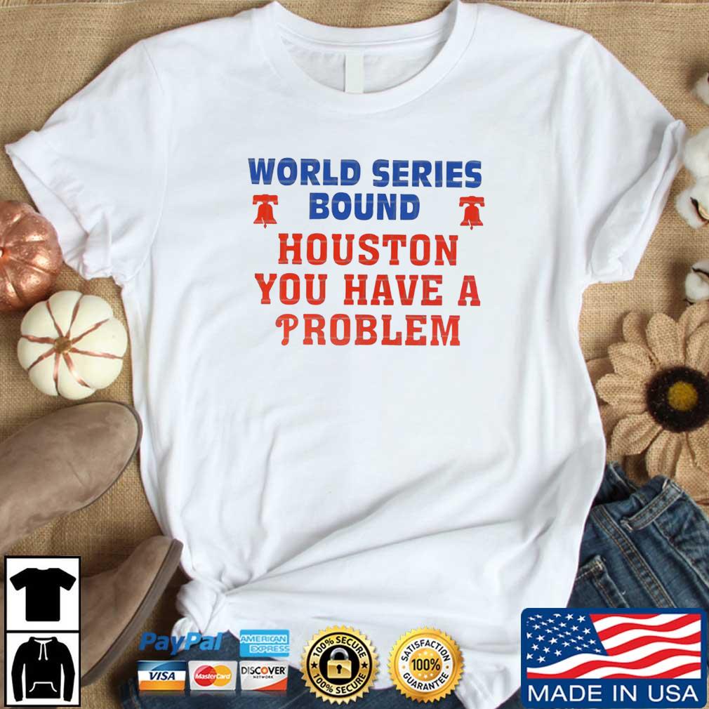 World series bound Houston you have a problem Phillies shirt