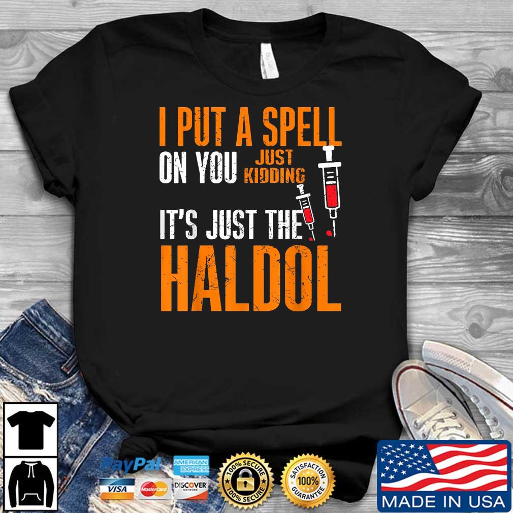 I Put A Spell On You Just Kiddings It Just The Haldol 2022 Shirt