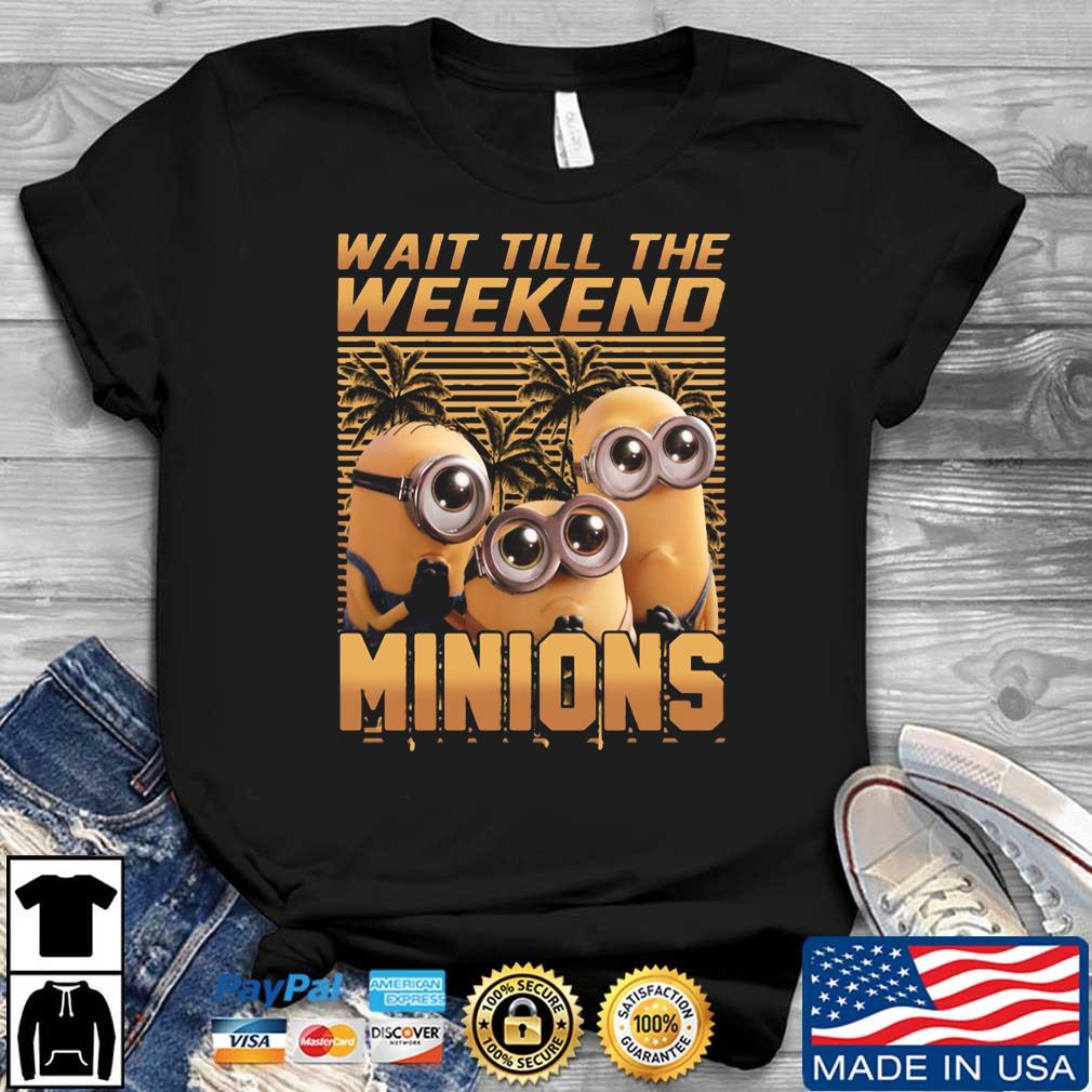 Minions Film 2022 Party Wait Till The Weekend Shirt