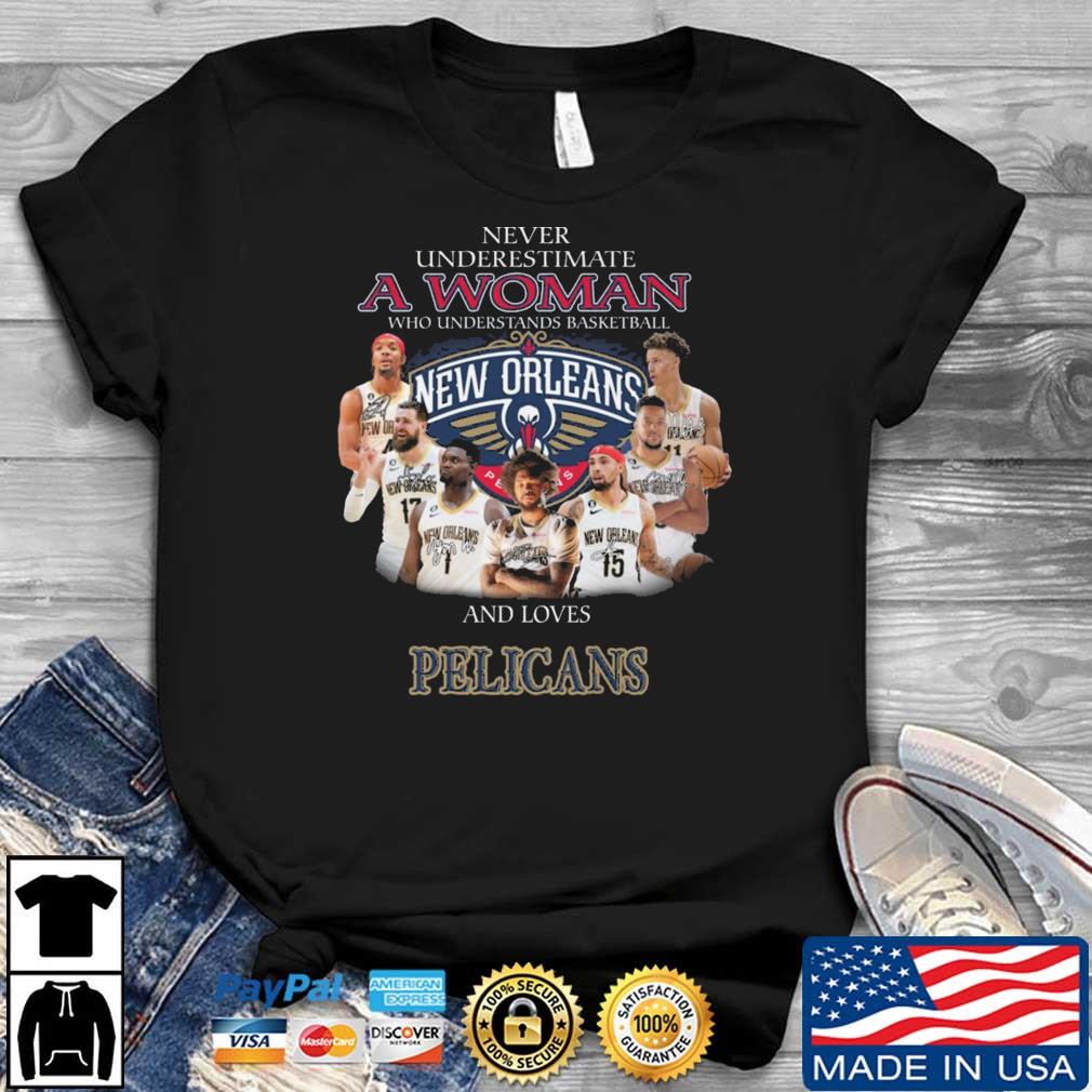 Never Underestimate A Woman Who Understands Basketball And Loves New Orleans Pelicans Signatures shirt