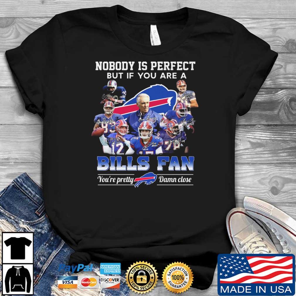 Nobody Is Perfect But If You Are A Bills Fan You're Pretty Damn Close Signatures shirt