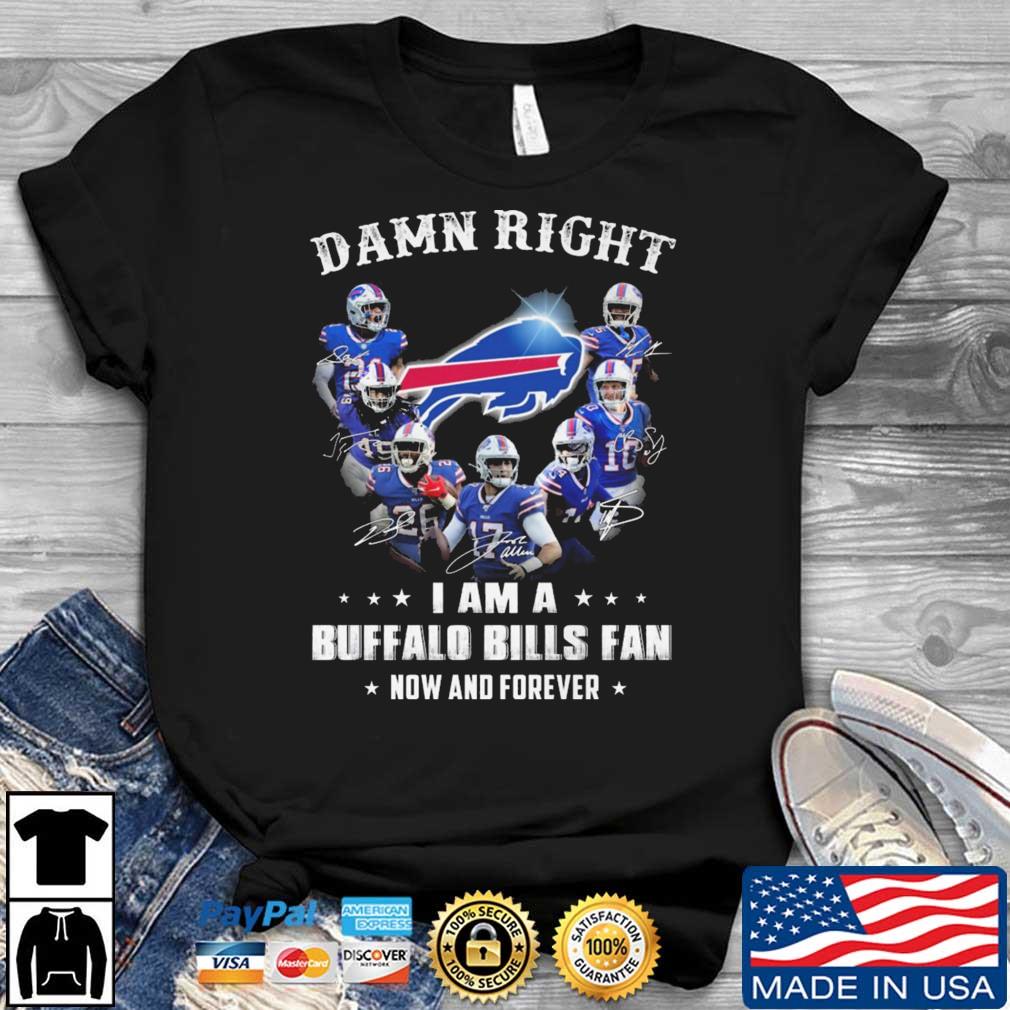 Official Damn Right I Am A Buffalo BIlls Fan Now And Forever Signatures shirt