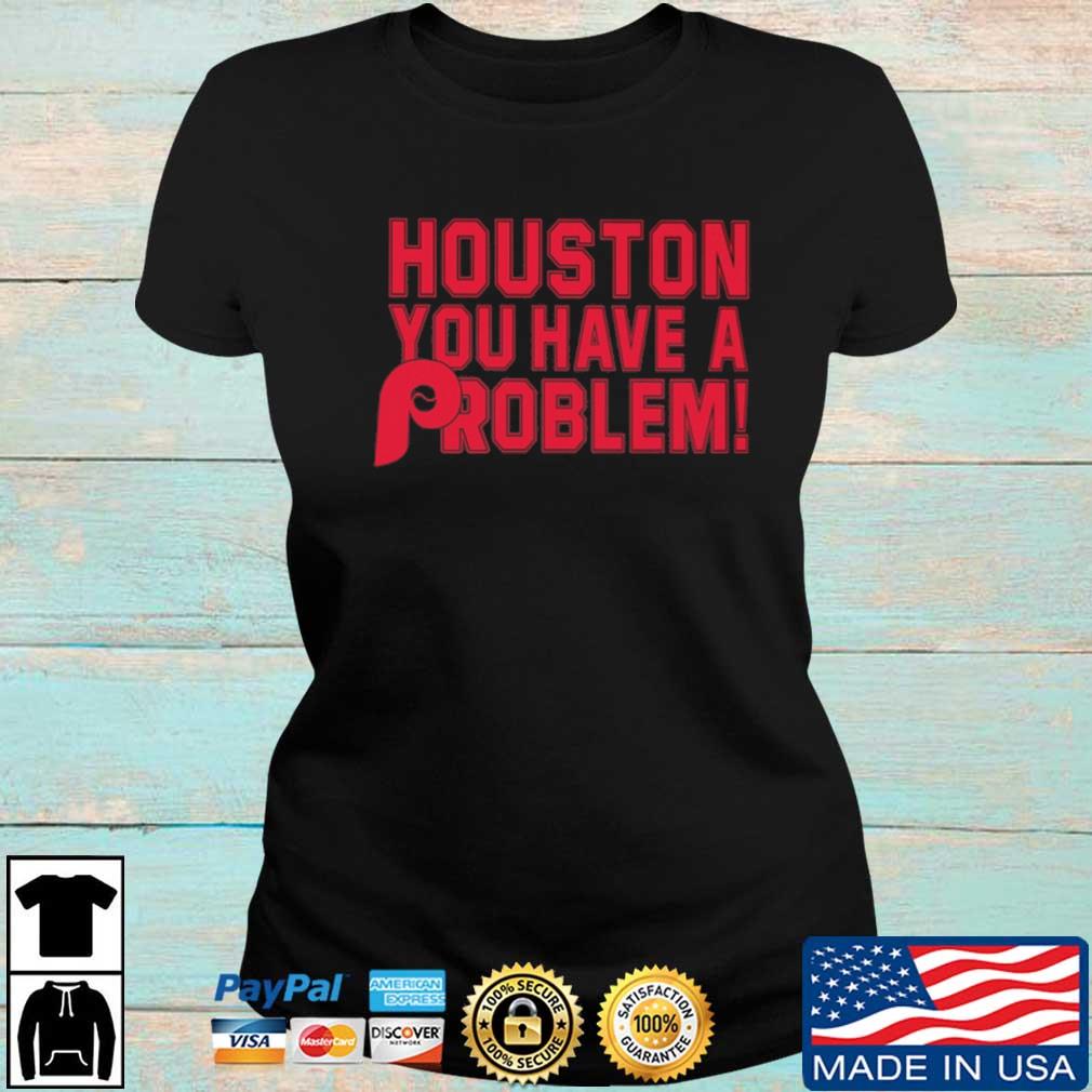 Philadelphia Phillies Houston You Have A Problem shirt, hoodie