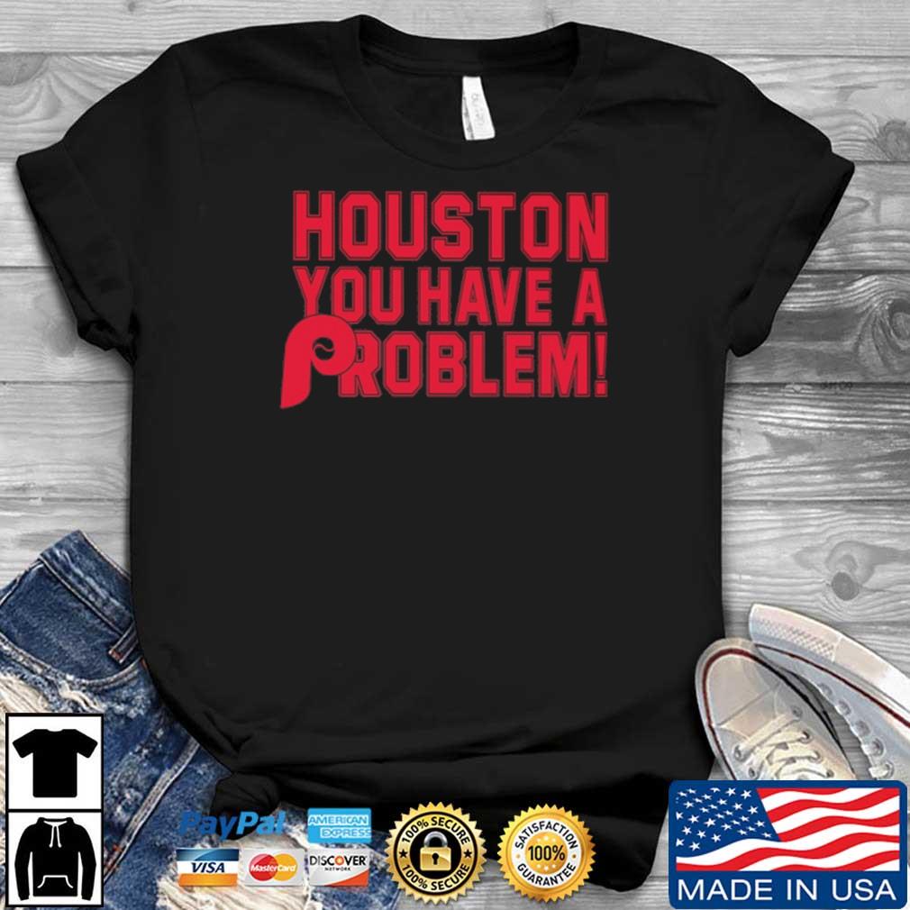 Philadelphia Phillies Houston You Have A Problem shirt