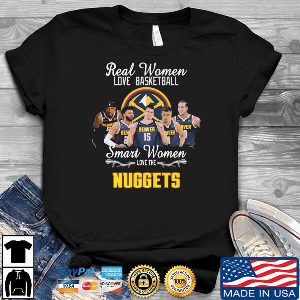 Real Women Love Basketball Smart Women Love The Denver Nuggets shirt