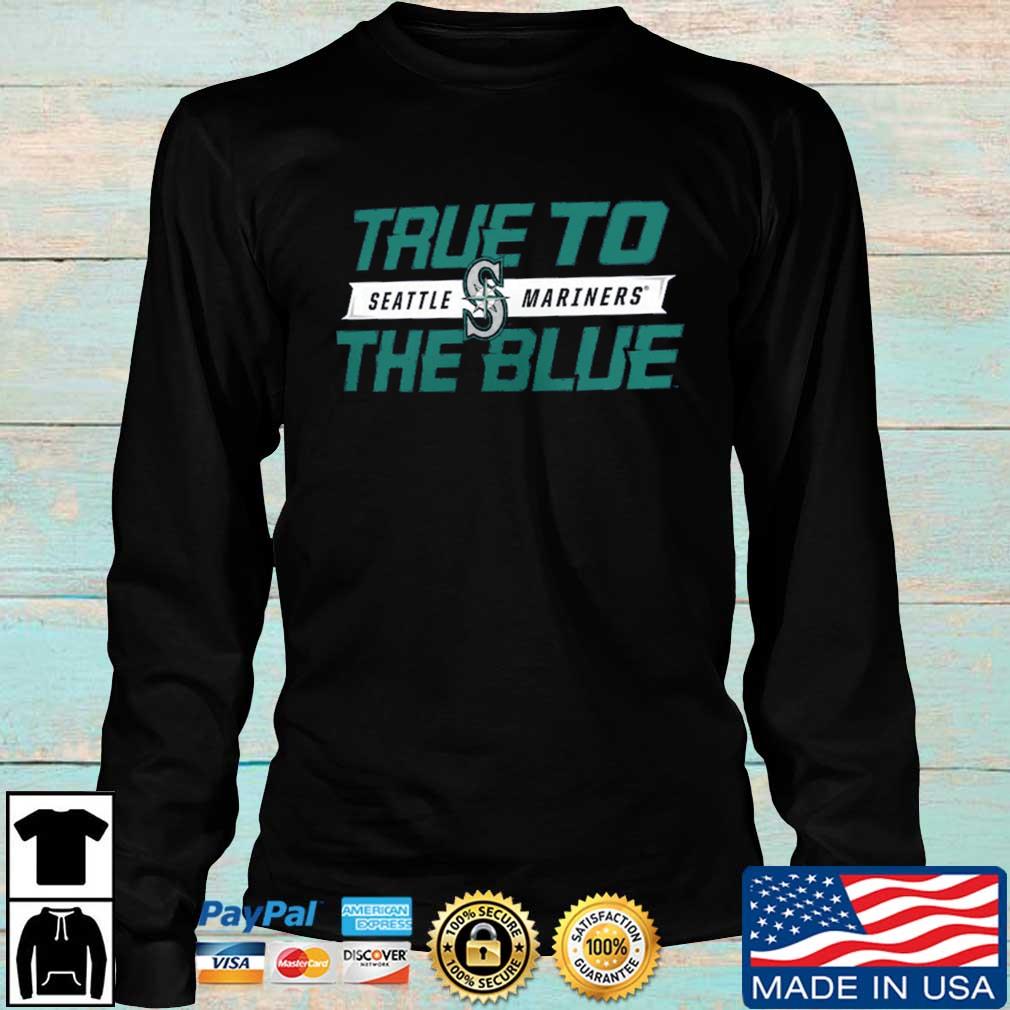 True to the blue Seattle mariners shirt, hoodie, sweater, long sleeve and  tank top