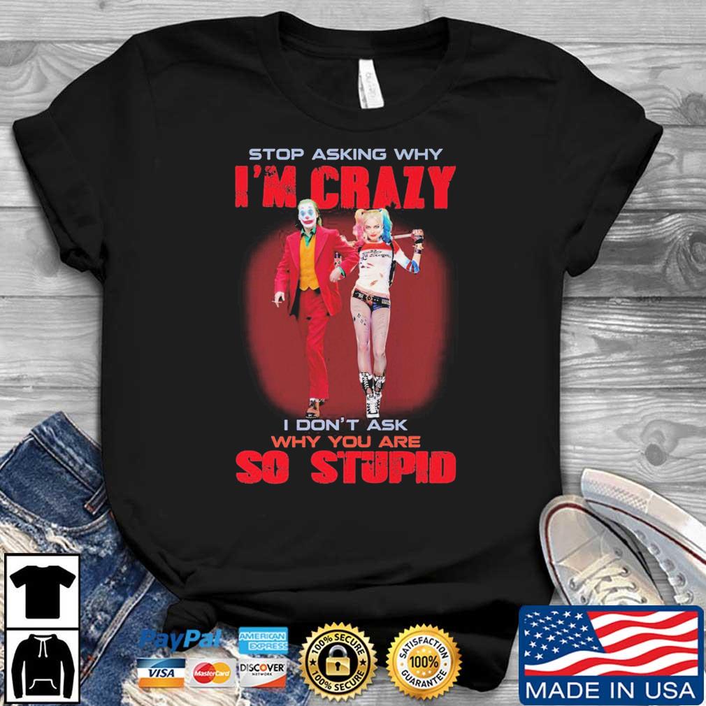 The Joker Film Stop Asking Why I'm Crazy I Don't Ask Why You Are So Stupid shirt