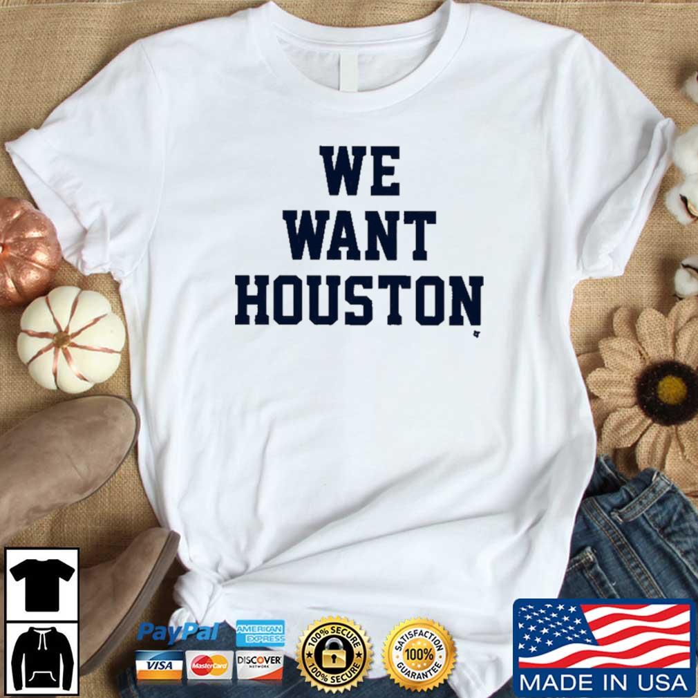 We Want Houston shirt